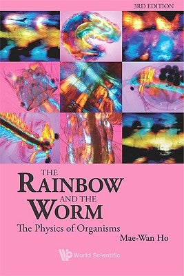 Rainbow and the Worm, The: The Physics of Organisms (3rd Edition) by Ho, Mae-Wan