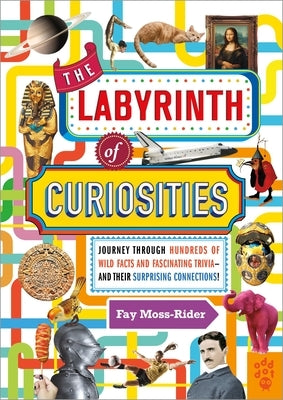 The Labyrinth of Curiosities: Journey Through Hundreds of Wild Facts and Fascinating Trivia--And Their Surprising Connections! by Moss-Rider, Fay