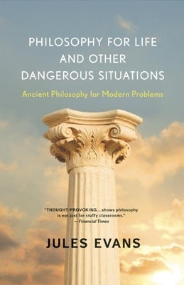 Philosophy for Life and Other Dangerous Situations: Ancient Philosophy for Modern Problems by Evans, Jules