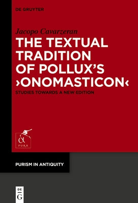 The Textual Tradition of Pollux's >Onomasticon: Studies Towards a New Edition by Cavarzeran, Jacopo