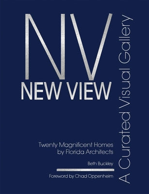 New View: A Curated Visual Gallery: Twenty Magnificent Homes by Florida Architects by Buckley, Beth Benton