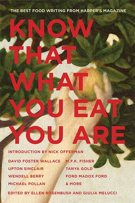 Know That What You Eat You Are, 6: The Best Food Writing from Harper's Magazine by Rosenbush, Ellen