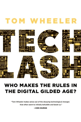 Techlash: Who Makes the Rules in the Digital Gilded Age? by Wheeler, Tom