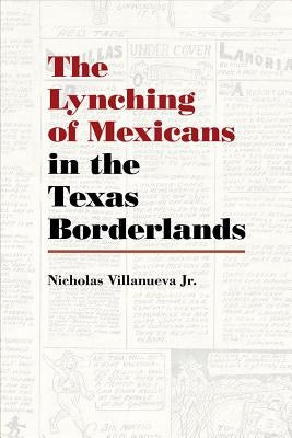 Lynching of Mexicans in the Texas Borderlands by Villanueva, Nicholas, Jr.