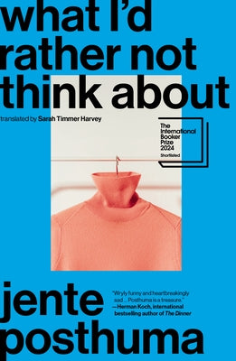 What I'd Rather Not Think about: Shortlisted for the International Booker Prize 2024 by Posthuma, Jente