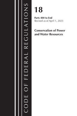 Code of Federal Regulations, Title 18 Conservation of Power and Water Resources 400-END, 2023 by Office of the Federal Register (U S )