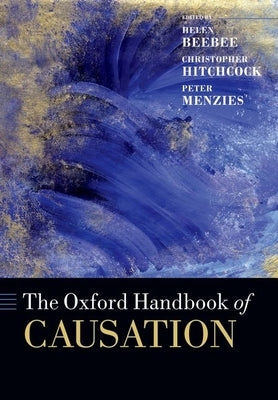 The Oxford Handbook of Causation by Beebee, Helen