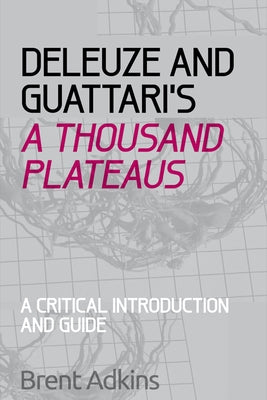 Deleuze and Guattari's a Thousand Plateaus: A Critical Introduction and Guide by Adkins, Brent