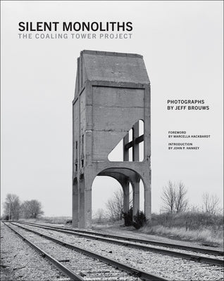 Silent Monoliths: The Coaling Tower Project by Brouws, Jeff