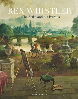 Rex Whistler: The Artist and His Patrons by Frater, Nikki