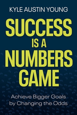 Success Is a Numbers Game: Achieve Bigger Goals by Changing the Odds by Young, Kyle Austin