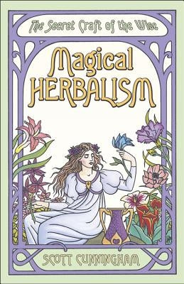 Magical Herbalism: The Secret Craft of the Wise by Cunningham, Scott