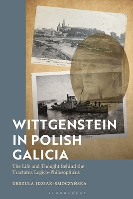 Wittgenstein in Polish Galicia: The Life and Thought Behind the Tractatus Logico-Philosophicus by Idziak-Smoczynska, Urszula