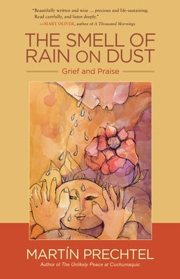 The Smell of Rain on Dust: Grief and Praise by Prechtel, Mart&#237;n