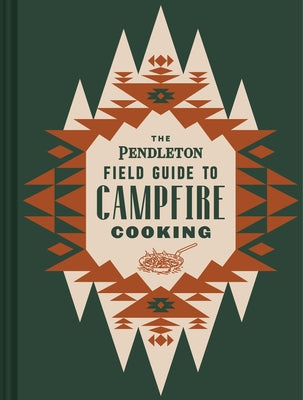 The Pendleton Field Guide to Campfire Cooking by Pendleton Woolen Mills