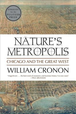 Nature's Metropolis: Chicago and the Great West by Cronon, William