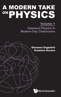 Modern Take on Physics, a - Volume 1: Classical Physics in Modern-Day Classrooms by Organtini, Giovanni