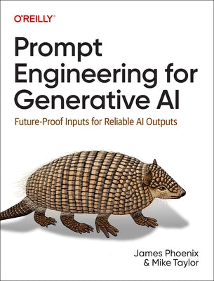 Prompt Engineering for Generative AI: Future-Proof Inputs for Reliable AI Outputs by Phoenix, James