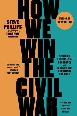 How We Win the Civil War: Securing a Multiracial Democracy and Ending White Supremacy for Good by Phillips, Steve