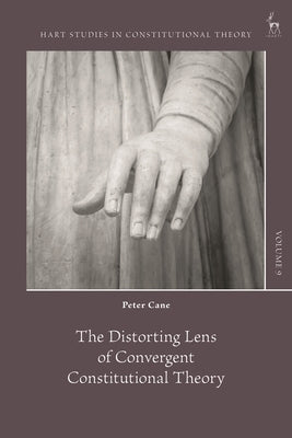 The Distorting Lens of Convergent Constitutional Theory by Cane, Peter