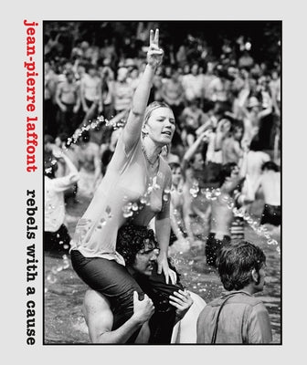 Jean-Pierre Laffont: Rebels with a Cause by Laffont, Jean-Pierre