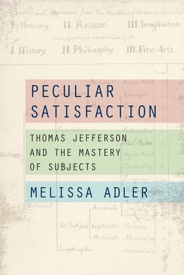 Peculiar Satisfaction: Thomas Jefferson and the Mastery of Subjects by Adler, Melissa