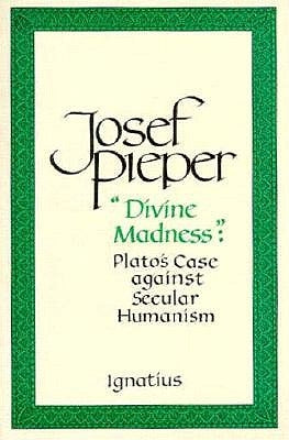 Divine Madness: Plato's Case Against Secular Humanism by Pieper, Josef