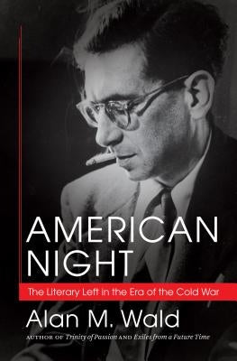 American Night: The Literary Left in the Era of the Cold War by Wald, Alan M.