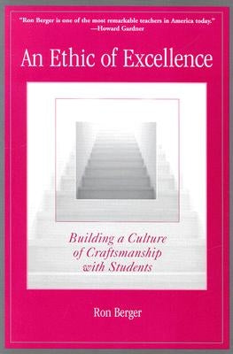 An Ethic of Excellence: Building a Culture of Craftsmanship with Students by Berger, Ron