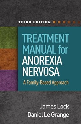Treatment Manual for Anorexia Nervosa: A Family-Based Approach by Lock, James