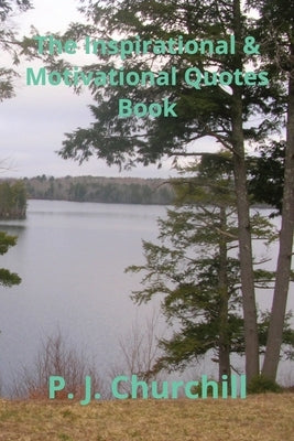 The Inspirational & Motivational Quotes Book by Churchill, P. J.