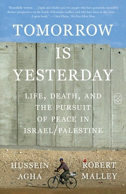 Tomorrow Is Yesterday: Life, Death, and the Pursuit of Peace in Israel/Palestine by Agha, Hussein