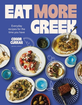 Eat More Greek: Everyday Recipes for the Time You Have by Curran, Conor