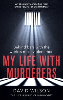 My Life with Murderers: Behind Bars with the World's Most Violent Men by Wilson, David