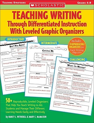 Teaching Writing Through Differentiated Instruction with Leveled Graphic Organizers: 50+ Reproducible, Leveled Organizers That Help You Teach Writing by McMackin, Mary C.