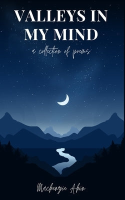 Valleys in my Mind: a collection of poems by Akin, MacKenzie