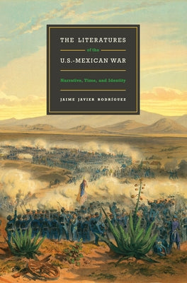 The Literatures of the U.S.-Mexican War: Narrative, Time, and Identity by RodrÃ­guez, Jaime Javier