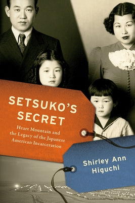 Setsuko's Secret: Heart Mountain and the Legacy of the Japanese American Incarceration by Higuchi, Shirley Ann