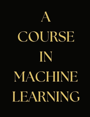 A Course in Machine Learning by H Daume