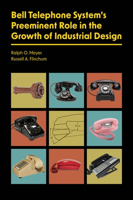 Bell Telephone System's Preeminent Role in the Growth of Industrial Design by Meyer, Ralph O.