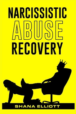 Narcissistic Abuse Recovery: How to Heal from Emotional Abuse, Spot Narcissists, and Get Past Abusive Relationships (2022 Guide for Beginners) by Elliott, Shana