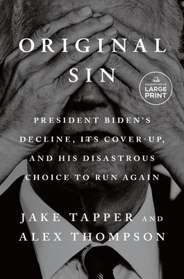 Original Sin: President Biden's Decline, Its Cover-Up, and His Disastrous Choice to Run Again by Tapper, Jake