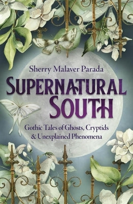 Supernatural South: Gothic Tales of Ghosts, Cryptids & Unexplained Phenomena by Parada, Sherry Malaver