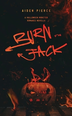 Burn for Jack: A Dark Monster Romance by Pierce, Aiden