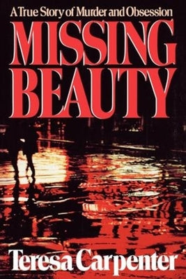 Missing Beauty: A True Story of Murder and Obsession by Carpenter, Teresa