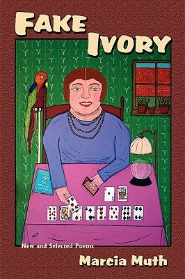 Fake Ivory, New and Selected Poems by Muth, Marcia
