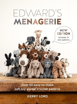 Edward's Menagerie New Edition: Over 50 Easy-To-Make Soft Toy Animal Crochet Patterns by Lord, Kerry