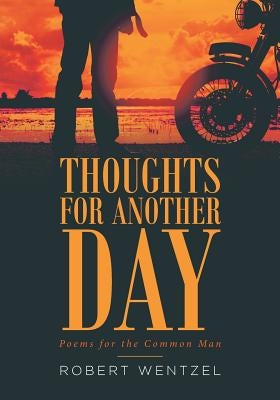 Thoughts for Another Day: Poems for the Common Man by Wentzel, Robert