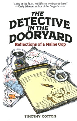 Detective in the Dooryard: Reflections of a Maine Cop by Cotton, Timothy A.