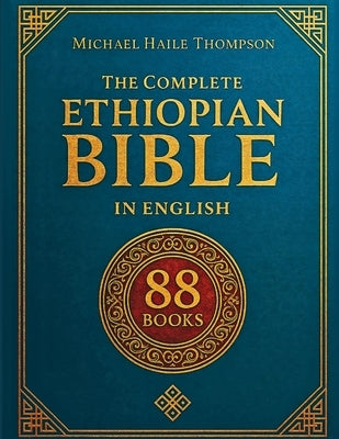 The Complete ETHIOPIAN BIBLE in English: Groundbreaking Translation and Critical Commentary Including Apocrypha, Enoch, Jubilees, and Other Rare Texts by Thompson, Michael Haile
